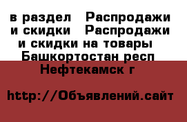  в раздел : Распродажи и скидки » Распродажи и скидки на товары . Башкортостан респ.,Нефтекамск г.